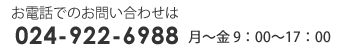 お電話でのお問い合わせは024-922-6988（月～金9：00～18：00）